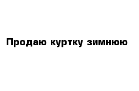 Продаю куртку зимнюю